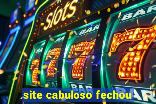 site cabuloso fechou